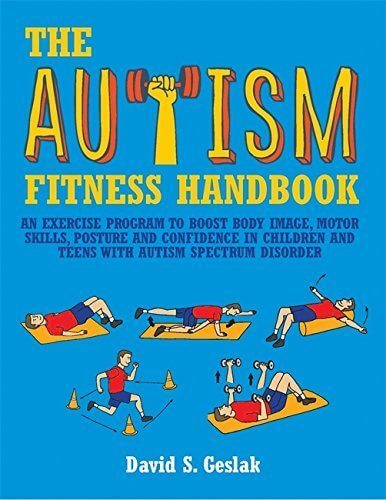 Autism Fitness Handbook: An Exercise Program to Boost Body Image, Motor Skills, Posture and Confidence in Children and Teens with Autism Spectrum Disorder