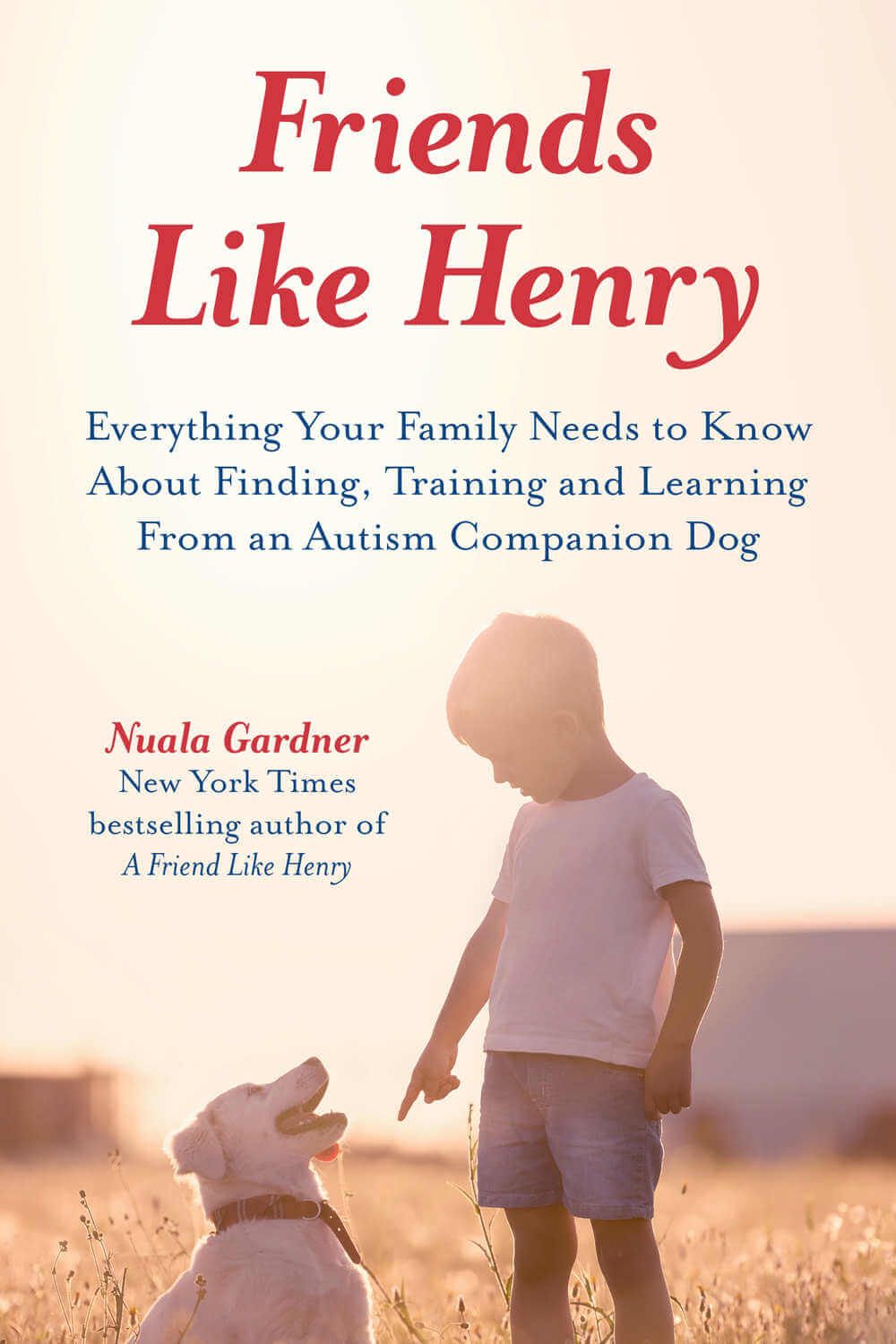 Friends Like Henry - Everything your family needs to know about finding, training and learning from an autism companion dog