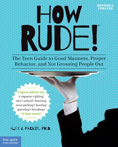 How Rude! The Teenagers' Guide to Good Manners, Proper Behavior, and Not Grossing People Out