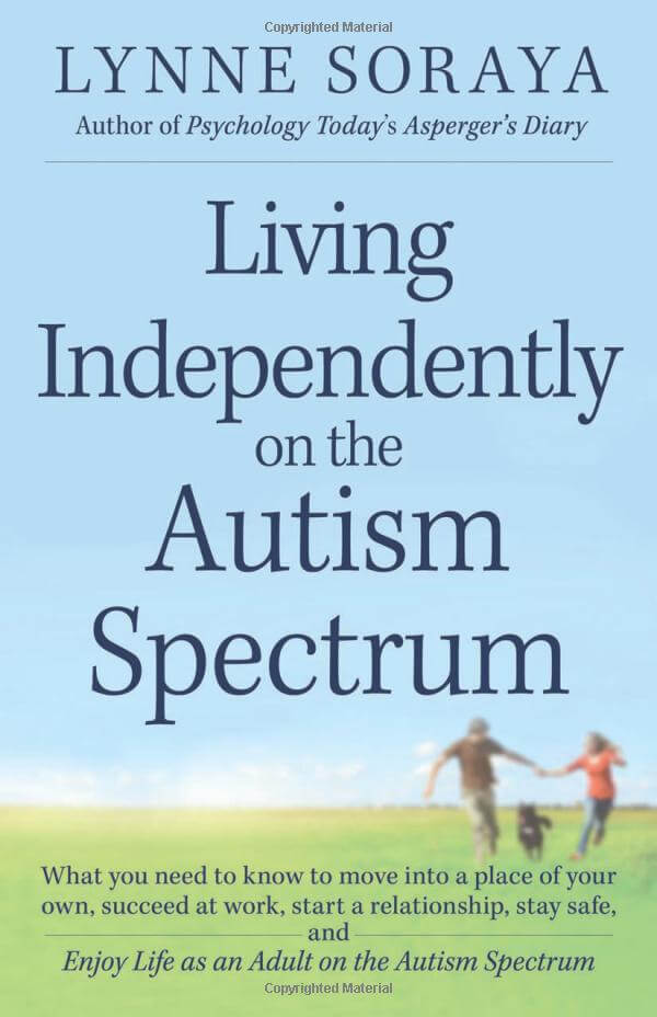 Living Independently on the Autism Spectrum: What You Need to Know to Move Into a Place of Your Own, Succeed at Work, Start a Relationship, Stay Safe