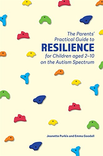 The Parents' Practical Guide to Resilience for Children aged 2-10 on the Autism Spectrum