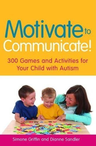 Motivate to Communicate! 300 Games and Activities for Your Child with Autism