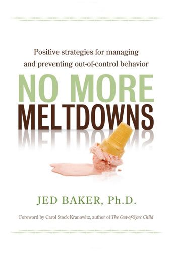 No More Meltdowns: Positive Strategies for Dealing with and Preventing Out-Of-Control Behavior