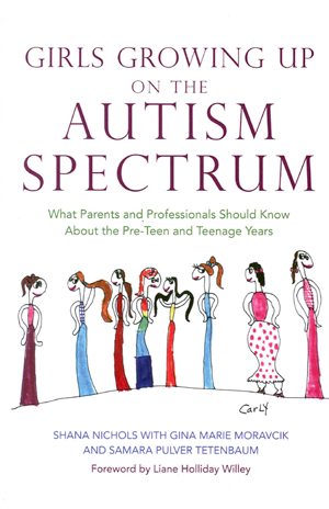 Girls Growing Up on the Autism Spectrum: What Parents and Professionals Should Know About the Pre-Teen and Teenage Years