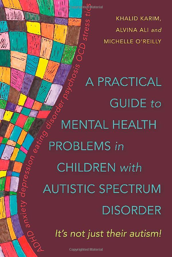 A Practical Guide to Mental Health Problems in Children with Autistic Spectrum Disorder - It's not just their autism!